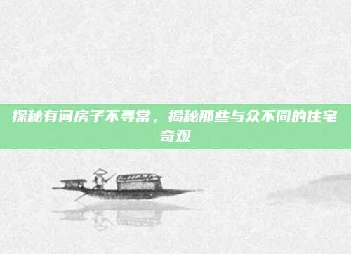 探秘有间房子不寻常，揭秘那些与众不同的住宅奇观