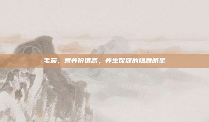 毛茄，营养价值高，养生保健的隐藏明星