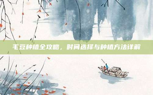 毛豆种植全攻略，时间选择与种植方法详解