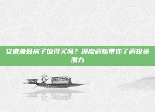 安徽萧县房子值得买吗？深度解析带你了解投资潜力