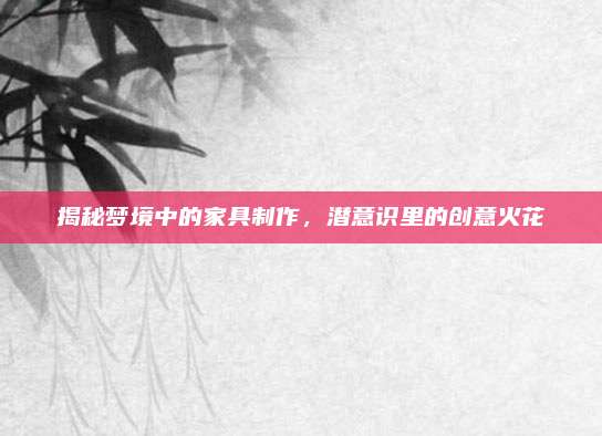揭秘梦境中的家具制作，潜意识里的创意火花