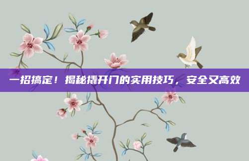 一招搞定！揭秘撬开门的实用技巧，安全又高效