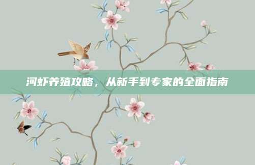 河虾养殖攻略，从新手到专家的全面指南