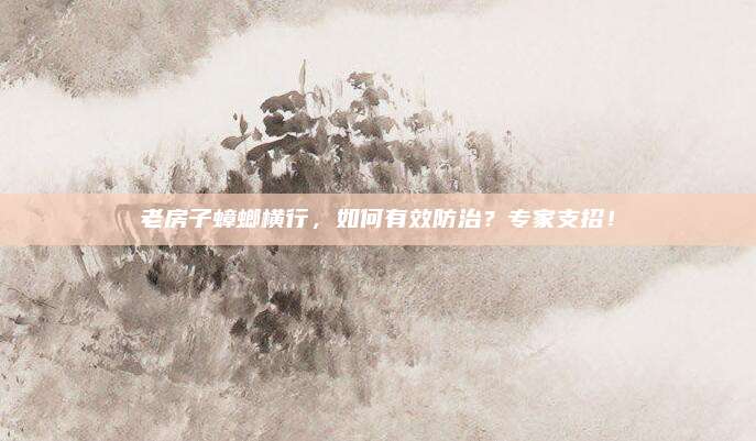 老房子蟑螂横行，如何有效防治？专家支招！