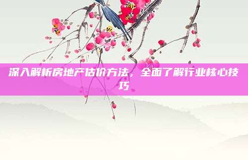 深入解析房地产估价方法，全面了解行业核心技巧
