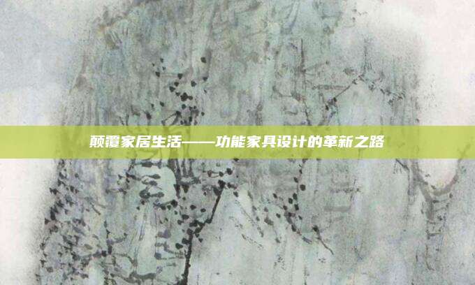 颠覆家居生活——功能家具设计的革新之路