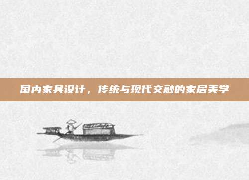 国内家具设计，传统与现代交融的家居美学