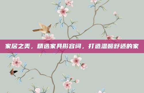 家居之美，精选家具形容词，打造温馨舒适的家