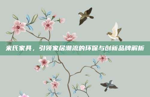 米氏家具，引领家居潮流的环保与创新品牌解析