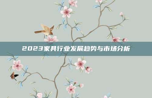 2023家具行业发展趋势与市场分析