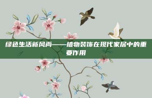 绿色生活新风尚——植物装饰在现代家居中的重要作用