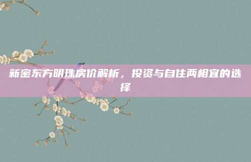新密东方明珠房价解析，投资与自住两相宜的选择