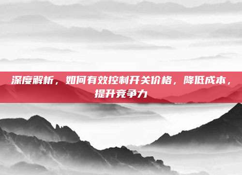 深度解析，如何有效控制开关价格，降低成本，提升竞争力