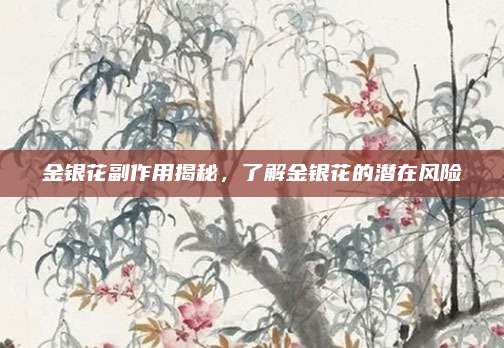 金银花副作用揭秘，了解金银花的潜在风险