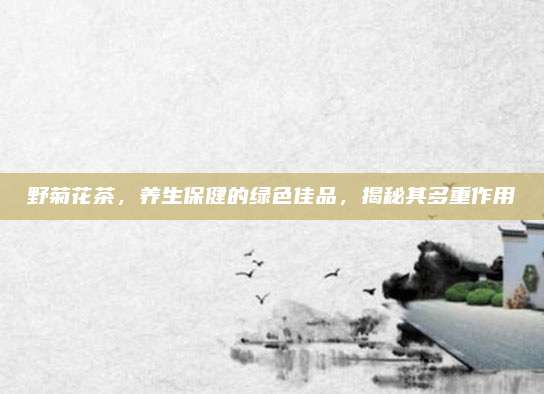 野菊花茶，养生保健的绿色佳品，揭秘其多重作用