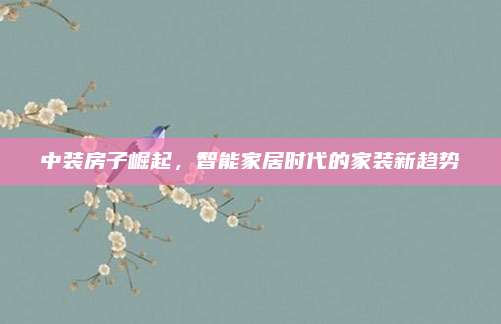 中装房子崛起，智能家居时代的家装新趋势