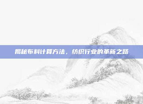 揭秘布料计算方法，纺织行业的革新之路