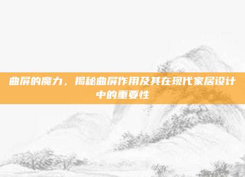 曲屏的魔力，揭秘曲屏作用及其在现代家居设计中的重要性
