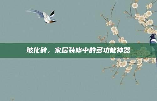 玻化砖，家居装修中的多功能神器
