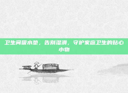 卫生间吸水垫，告别湿滑，守护家庭卫生的贴心小物