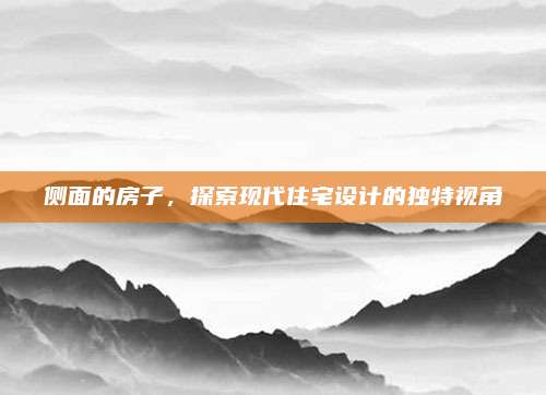 侧面的房子，探索现代住宅设计的独特视角