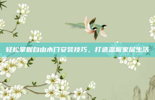轻松掌握自由木门安装技巧，打造温馨家居生活