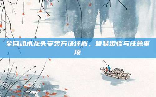全自动水龙头安装方法详解，简易步骤与注意事项