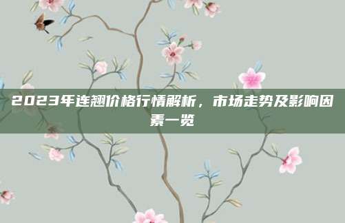 2023年连翘价格行情解析，市场走势及影响因素一览
