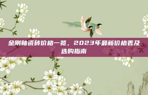 金刚釉瓷砖价格一览，2023年最新价格表及选购指南