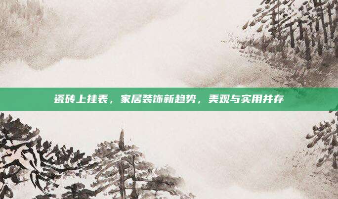 瓷砖上挂表，家居装饰新趋势，美观与实用并存