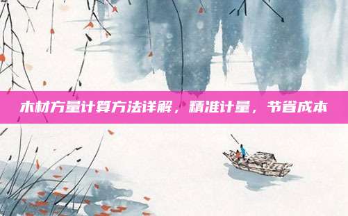 木材方量计算方法详解，精准计量，节省成本