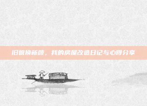旧貌换新颜，我的房屋改造日记与心得分享
