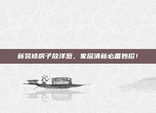 新装修房子放洋葱，家居清新必备妙招！