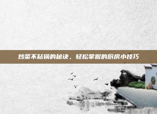 炒菜不粘锅的秘诀，轻松掌握的厨房小技巧